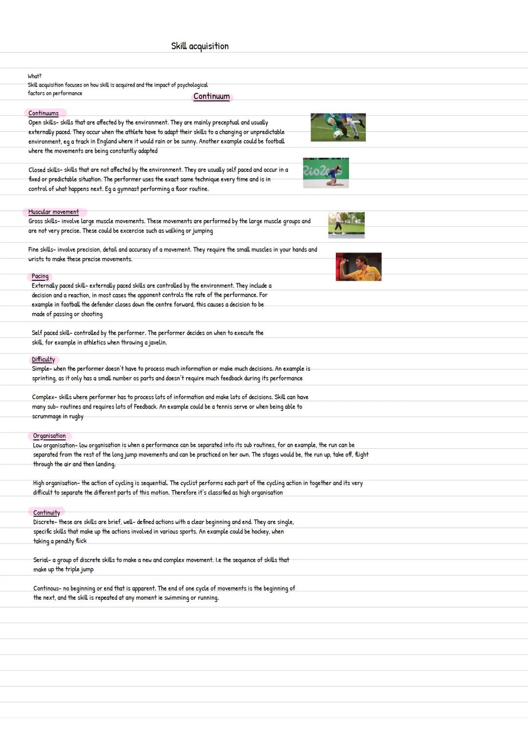 Skill acquisition
What?
Skill acquisition focuses on how skill is acquired and the impact of psychological
factors on performance
Continuum
