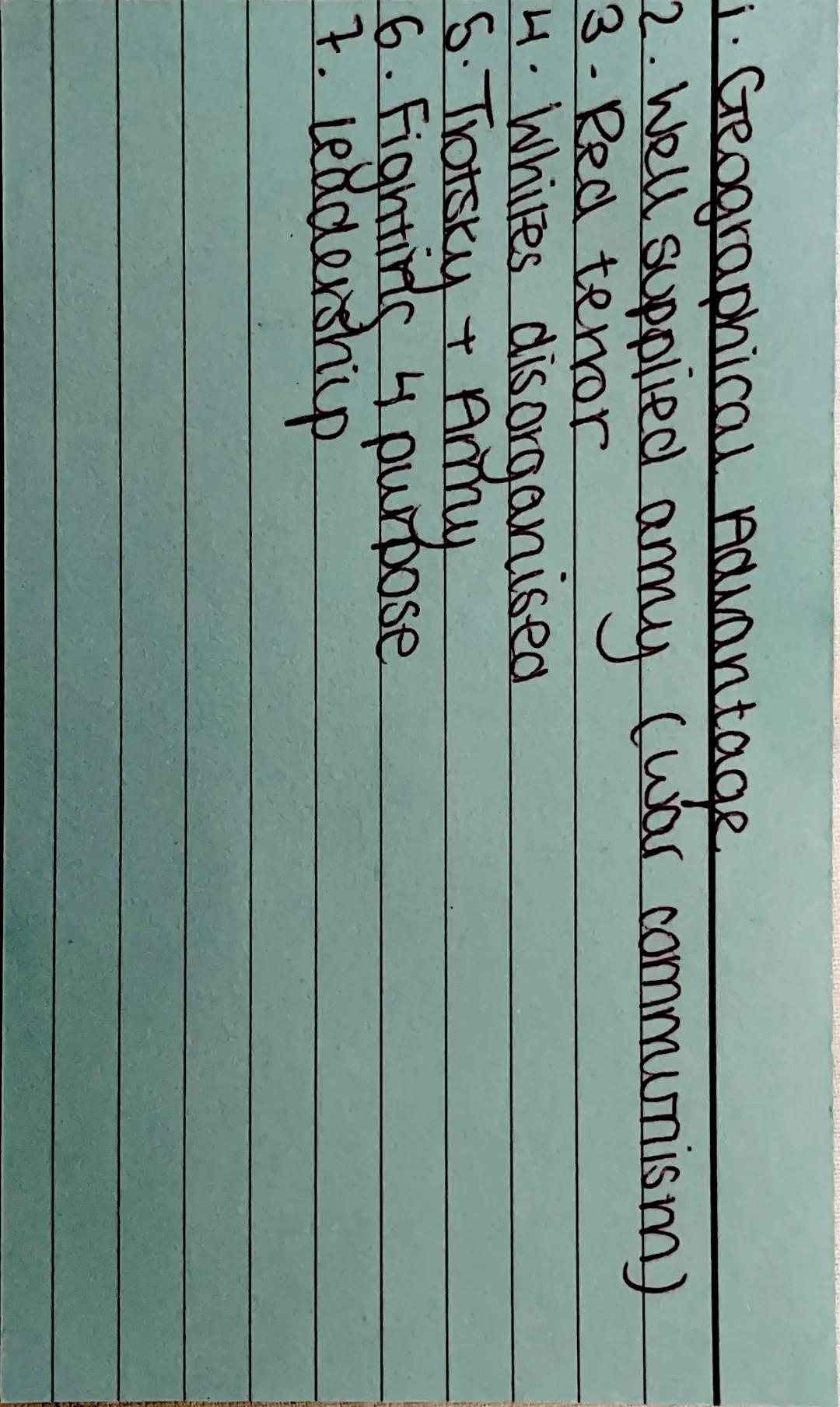 Reasons Reds
won 1. Geographical Advantage
2. Well supplied amy (war communism)
3-Red terror
4. Whiles disorganised
5. Trotsky + Army
6. Fig