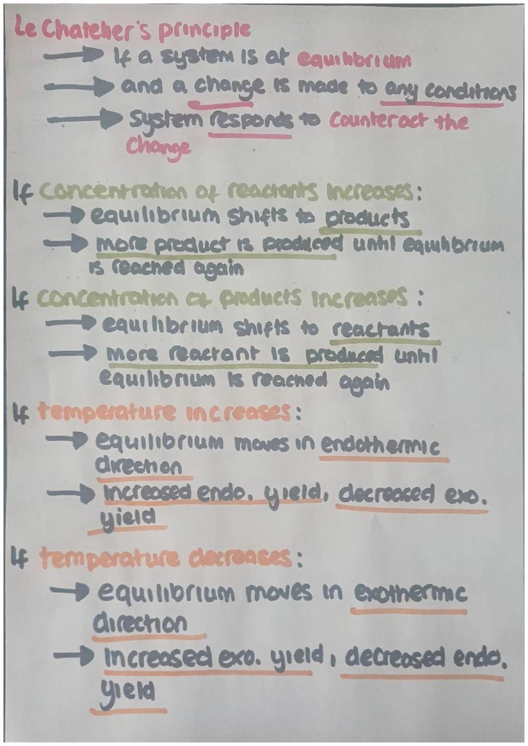 Le Chateher's principle
If a system is at equilibrium
and a change is made to any conditions
System responds to counteract the
change
If con