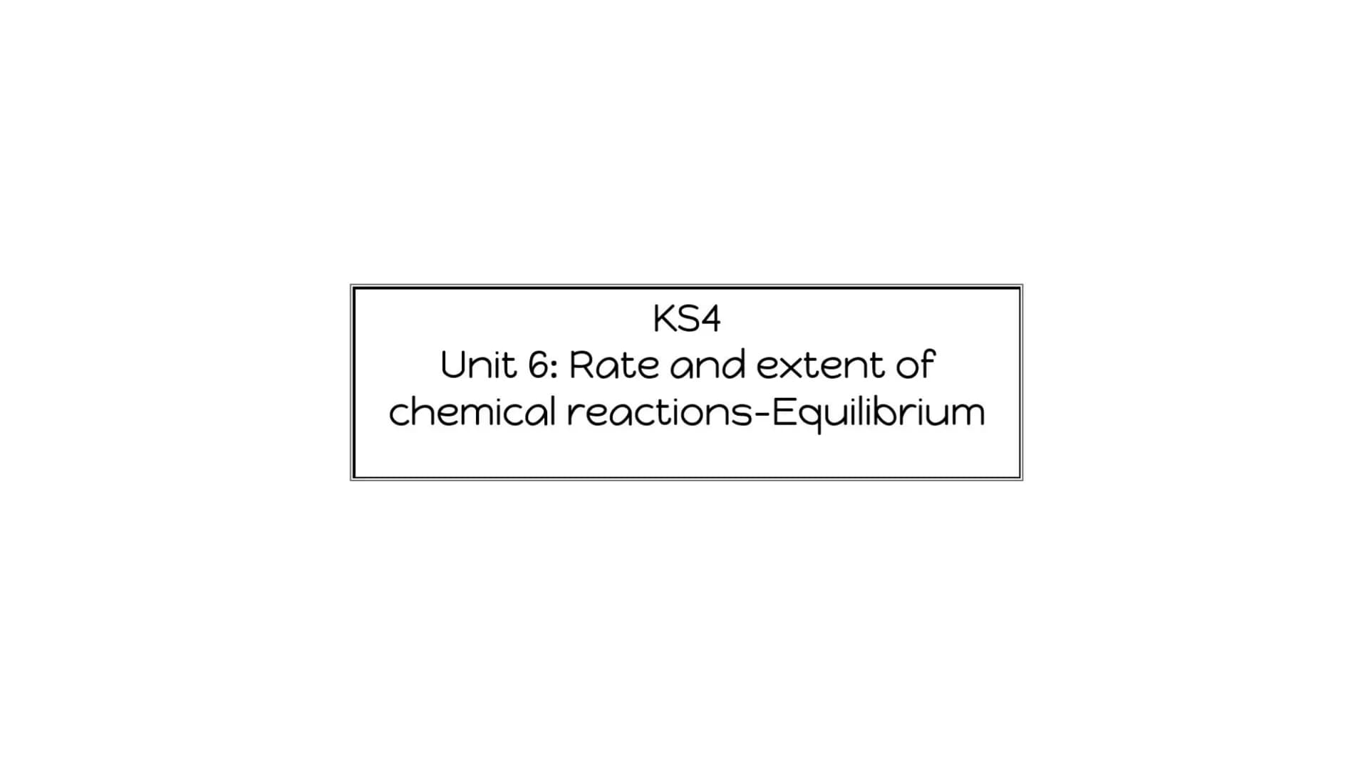 KS4
Unit 6: Rate and extent of
chemical reactions-Equilibrium Reversible Reactions
Some chemical reactions are reversible. In other words, t