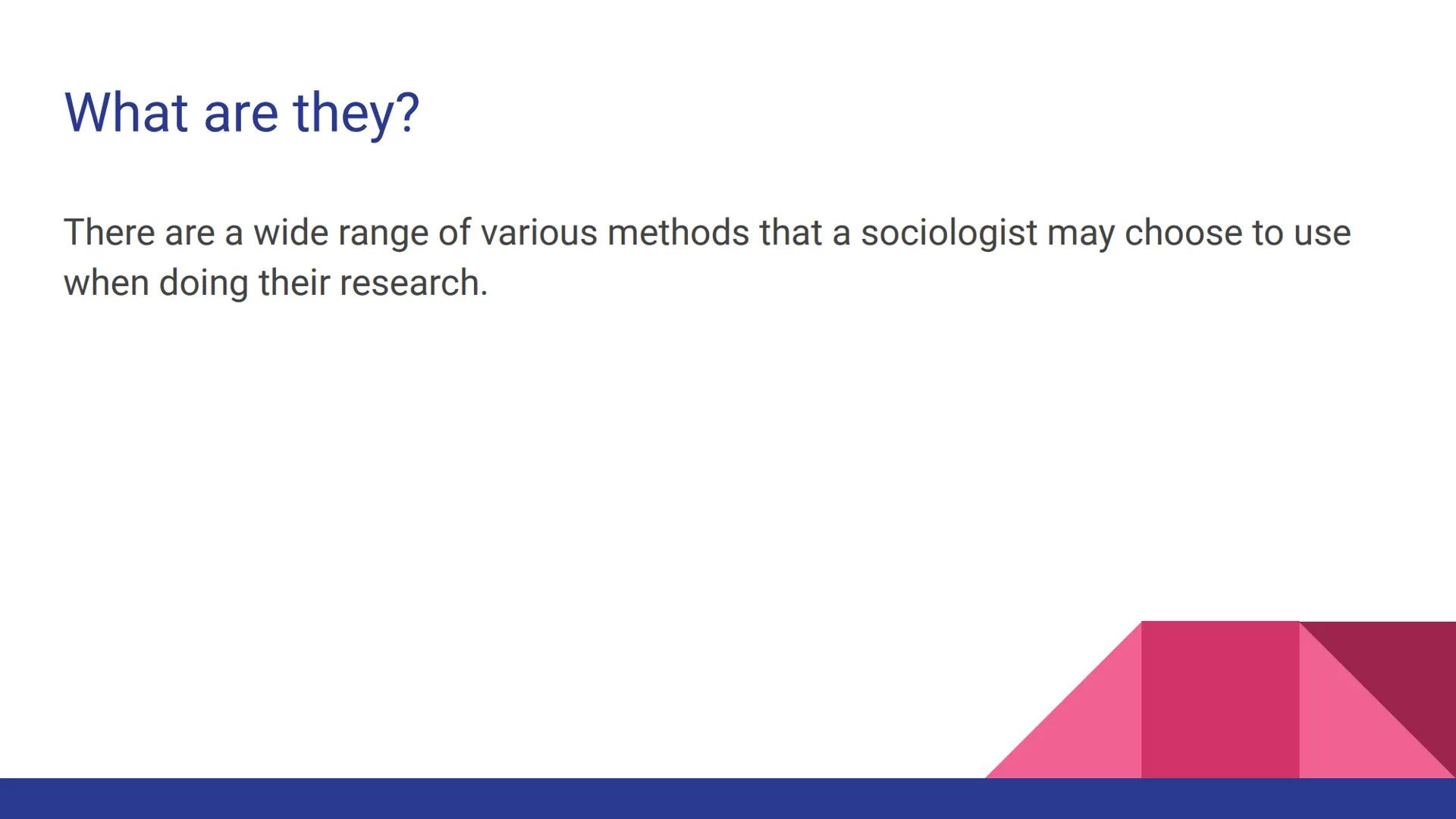 AQA Sociology: Sociological
Research Methods What are they?
There are a wide range of various methods that a sociologist may choose to use
w