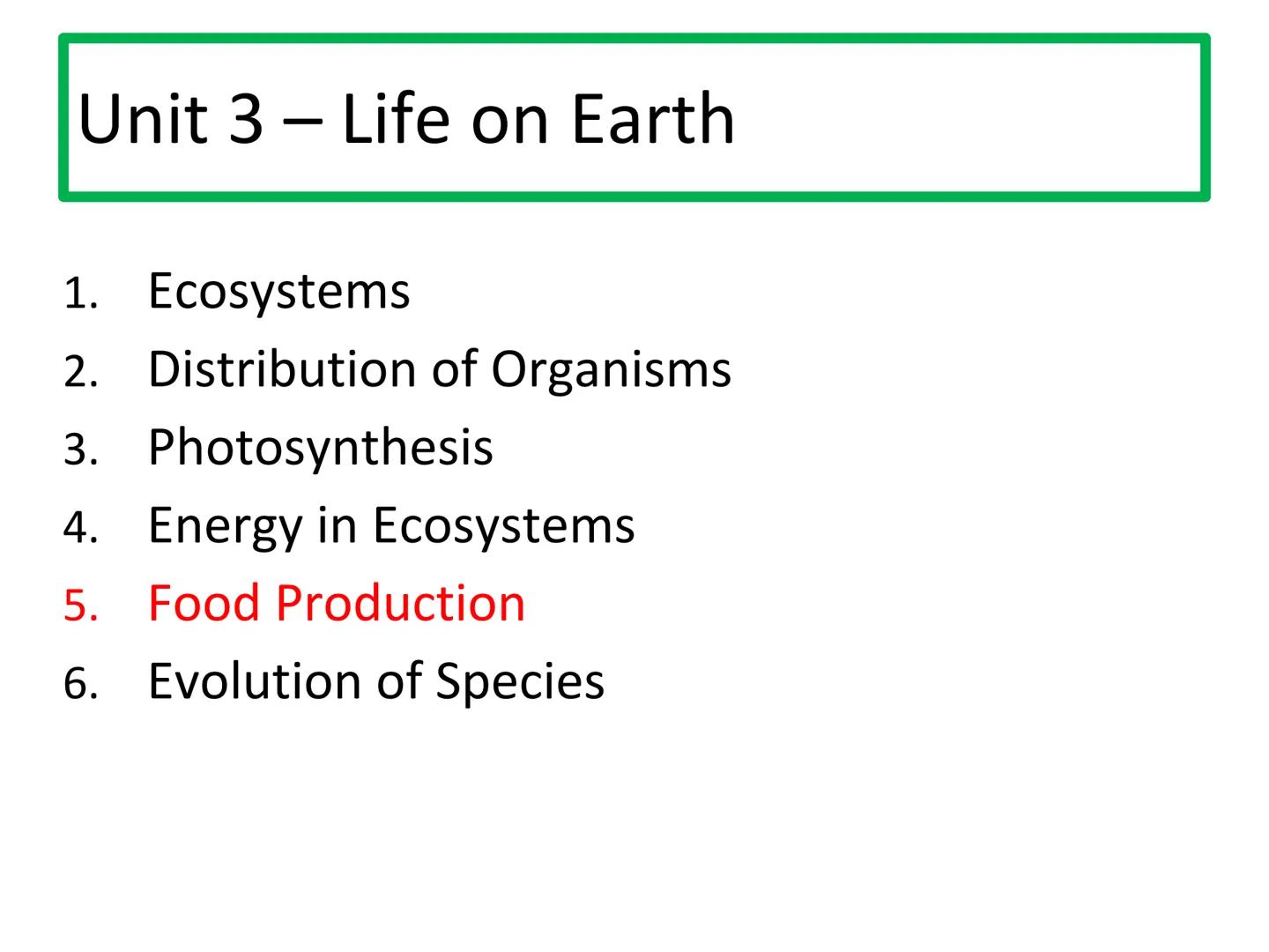 N5 Unit 3 KA5
Food Production N5 biology course
1. Cell Biology
2. Multicellular Organisms
3. Life on Earth Unit 3 - Life on Earth
1. Ecosys
