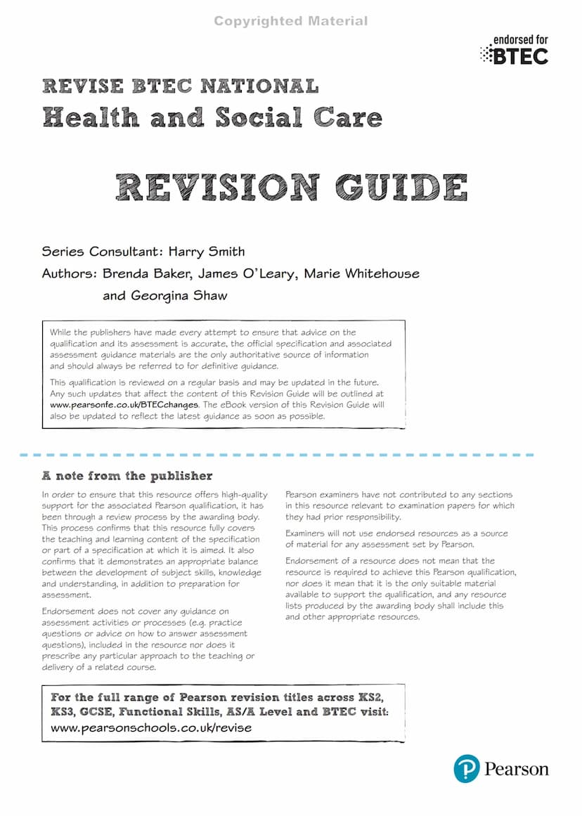 SECOND
EDITION
Copyrighted Material
endorsed for
BTEC
REVISE BTEC NATIONAL
Health and
Social Care
REVISION
GUIDE
Includes
FREE
online
editio