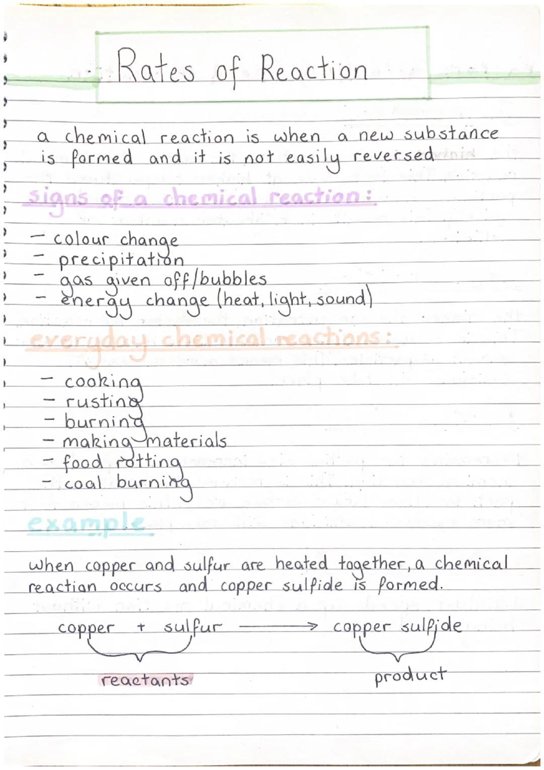 , 
5
# Rates of Reaction

a chemical reaction is when a new substance
is formed and it is not easily reversed and

## signs of a chemical re