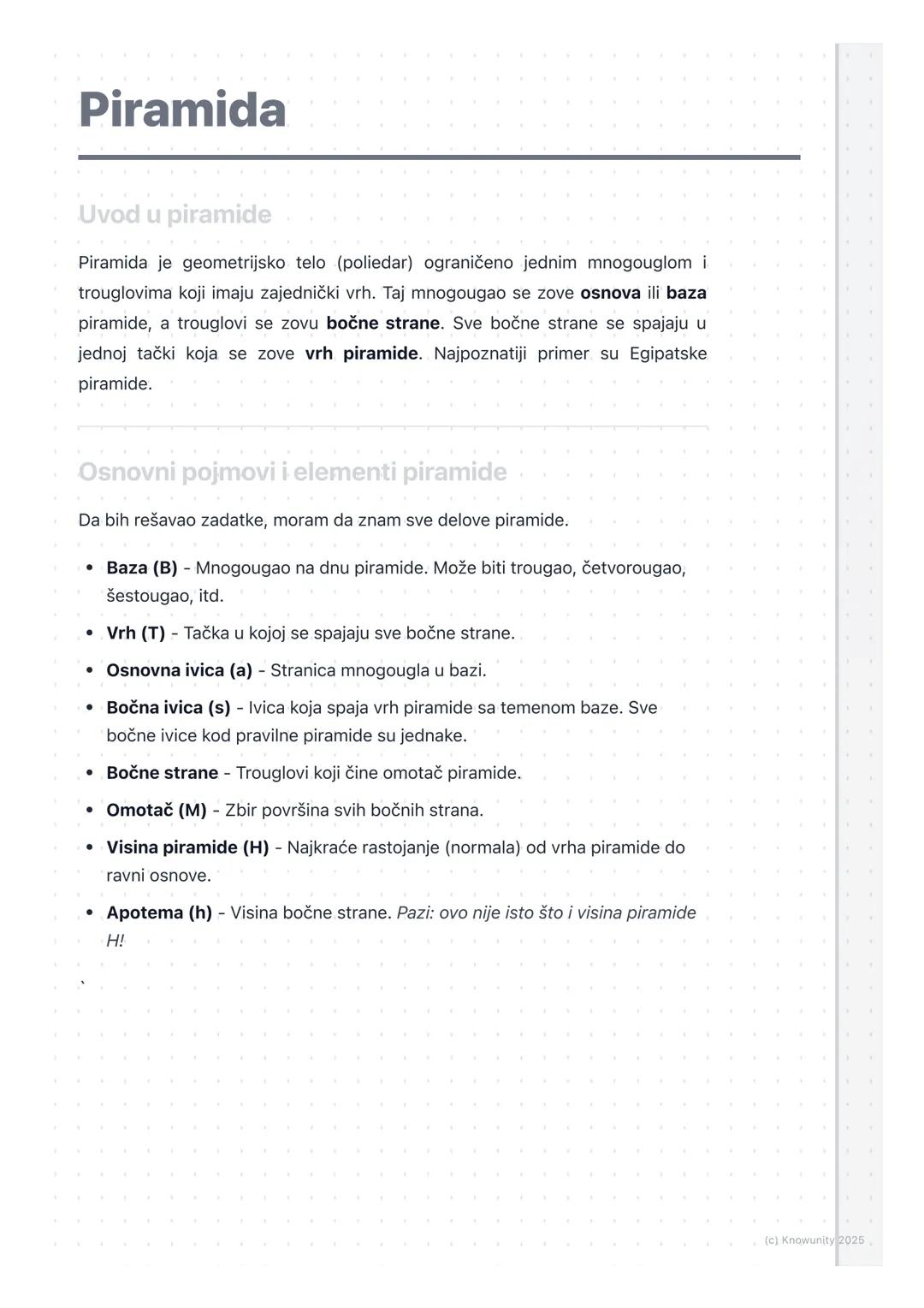 # Piramida

Uvod u piramide

Piramida je geometrijsko telo (poliedar) ograničeno jednim mnogouglom i
trouglovima koji imaju zajednički vrh. 