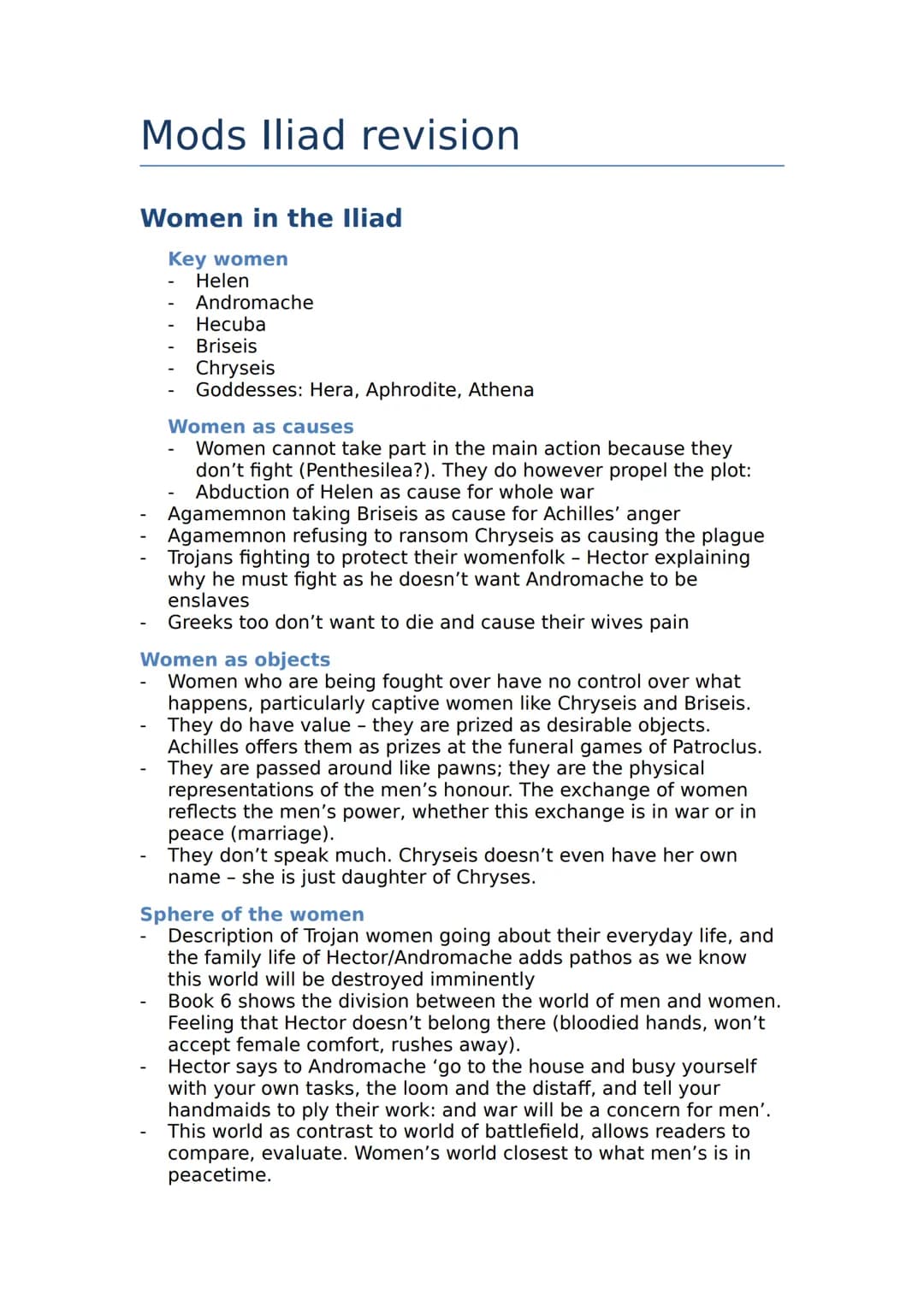 Mods Iliad revision
Women in the Iliad
Key women
Helen
Andromache
Hecuba
Briseis
Chryseis
Goddesses: Hera, Aphrodite, Athena
Women as causes