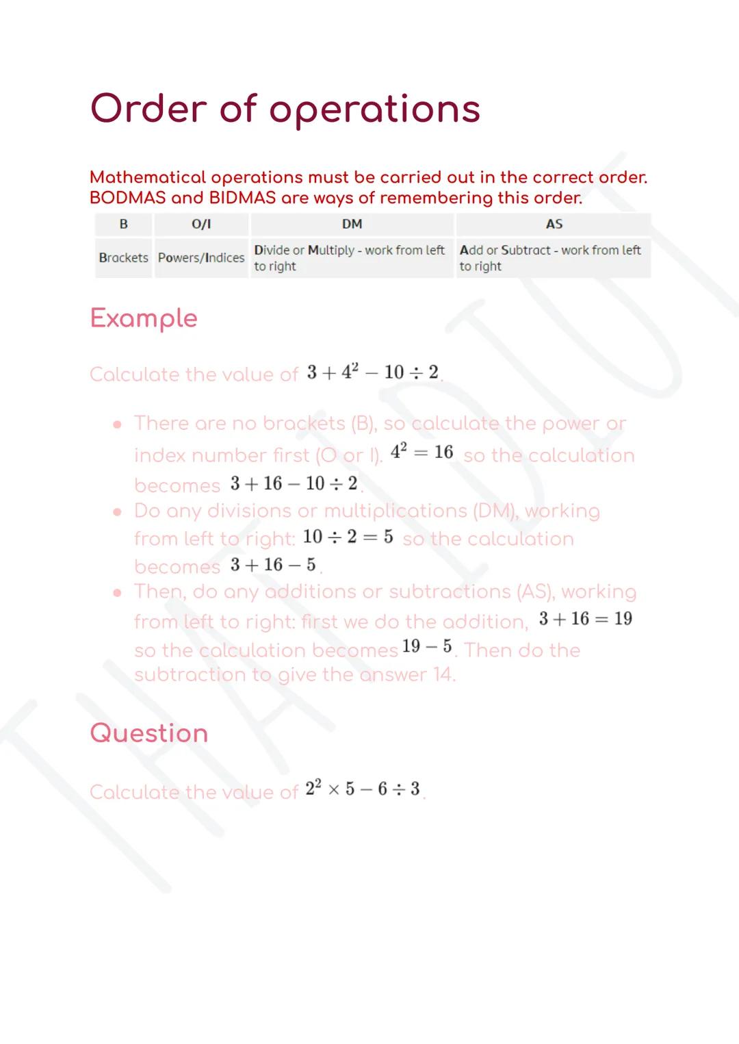 Order of operations
Mathematical operations must be carried out in the correct order.
BODMAS and BIDMAS are ways of remembering this order.

