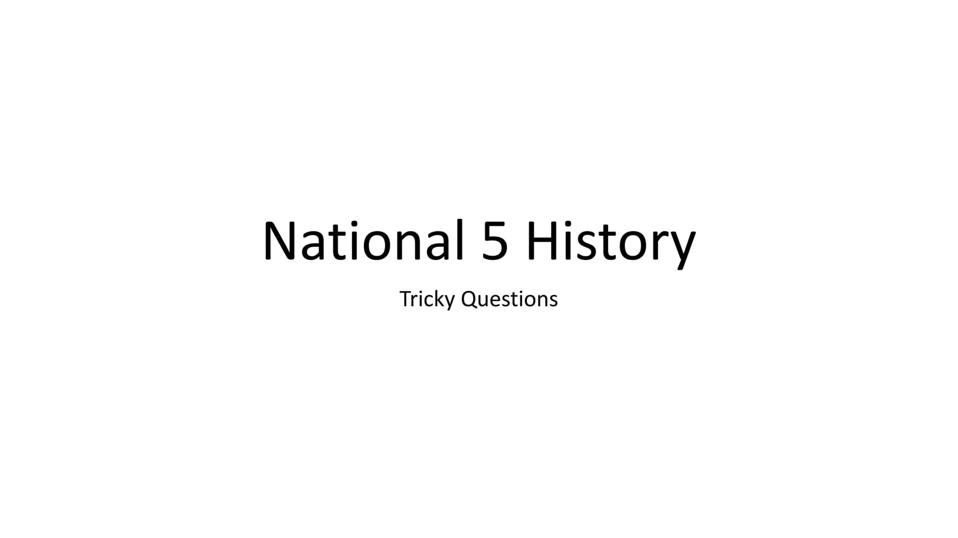 National 5 History
Tricky Questions 2014 Paper
AST/EGW/HNG 1.
2.
3.
4.
5.
6.
7.
8.
9.
10.
11.
12.
Explain the reasons why Edward I was able 