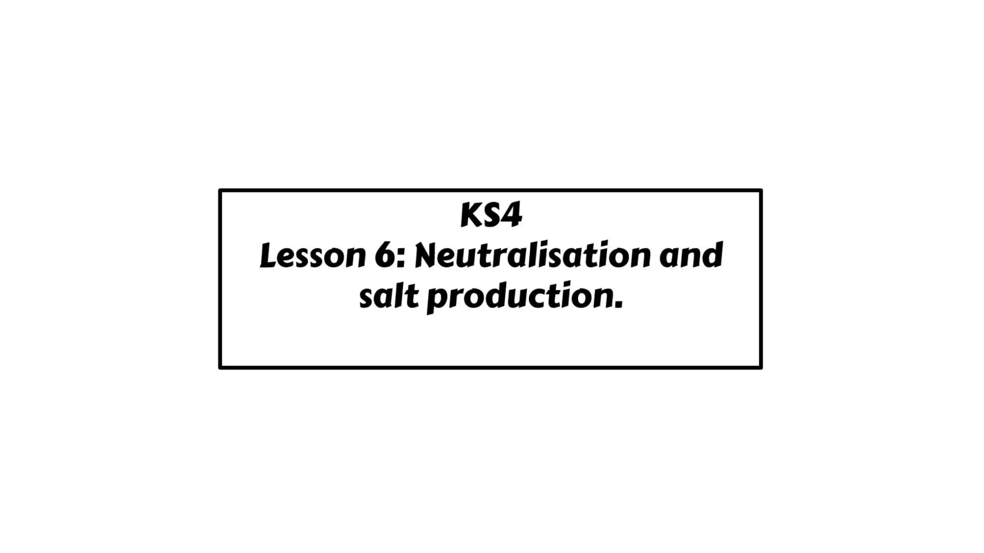KS4
Lesson 6: Neutralisation and
salt production. Neutralisation reactions
When acids and alkalis react together they will NEUTRALISE
each o