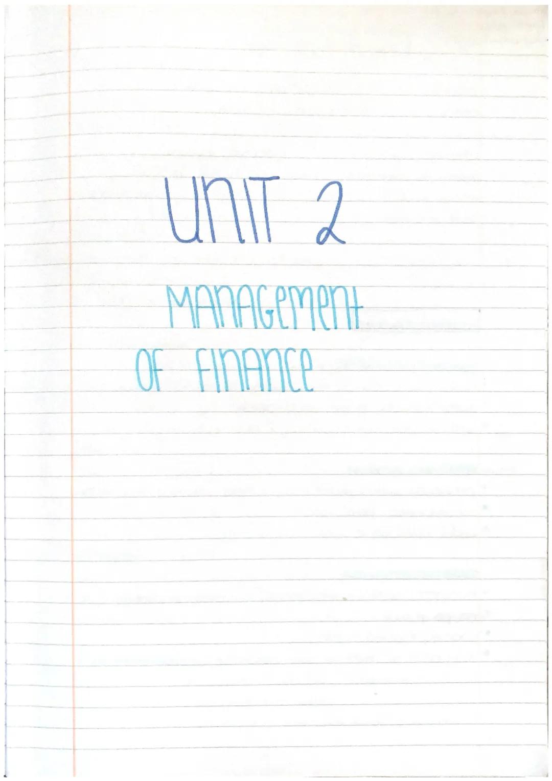 # UNIT 2

MANAGEMENT
OF FINANCE ST. short term
LT long term

Sources of finance.
internal accumulated within the business
external-accumulat