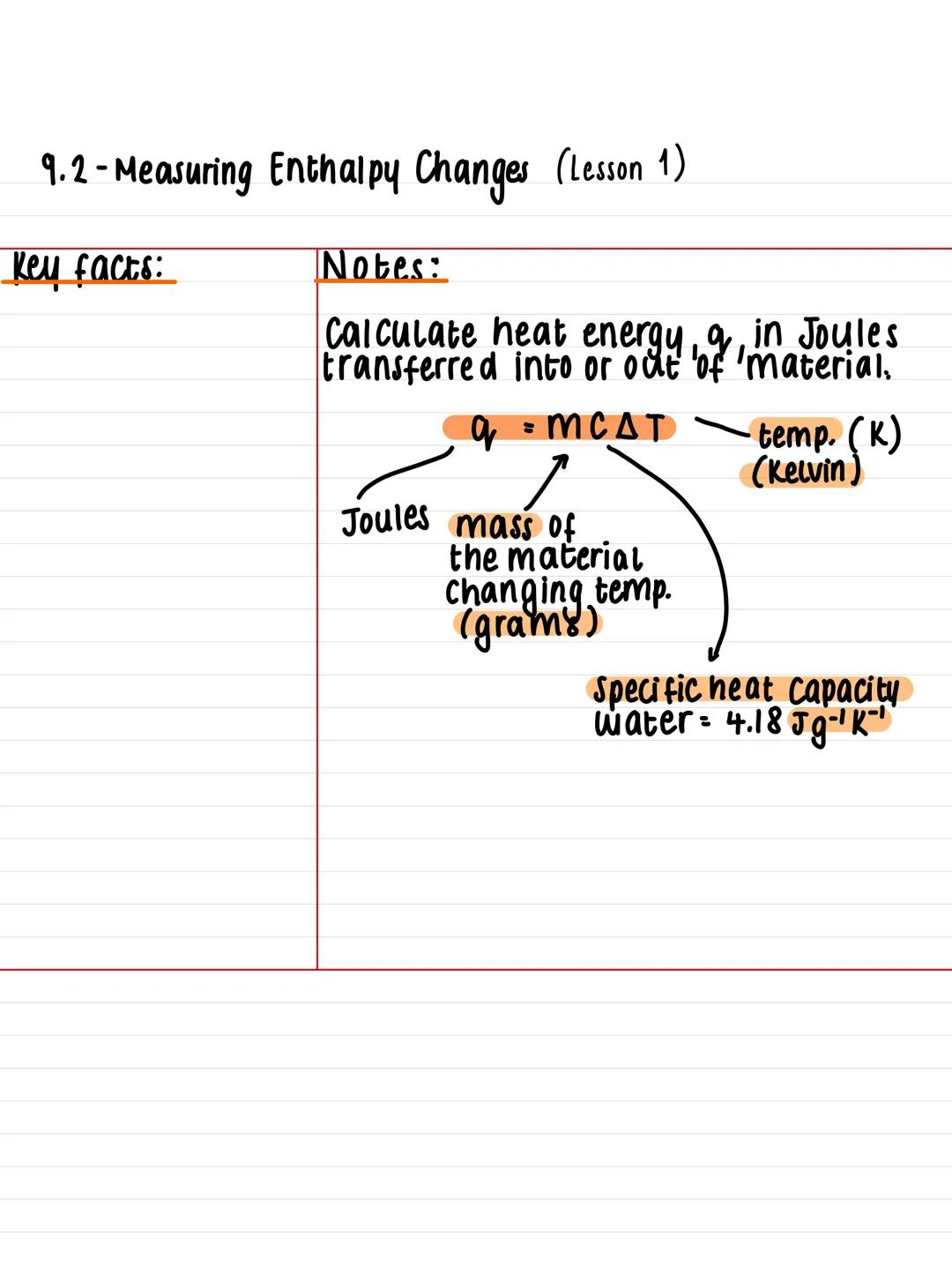 9.2-Measuring Enthalpy Changes (Lesson 1)
key facts:
Notes:
Calculate heat energy, g, in Joules
transferred into or out of material,
q = МСД