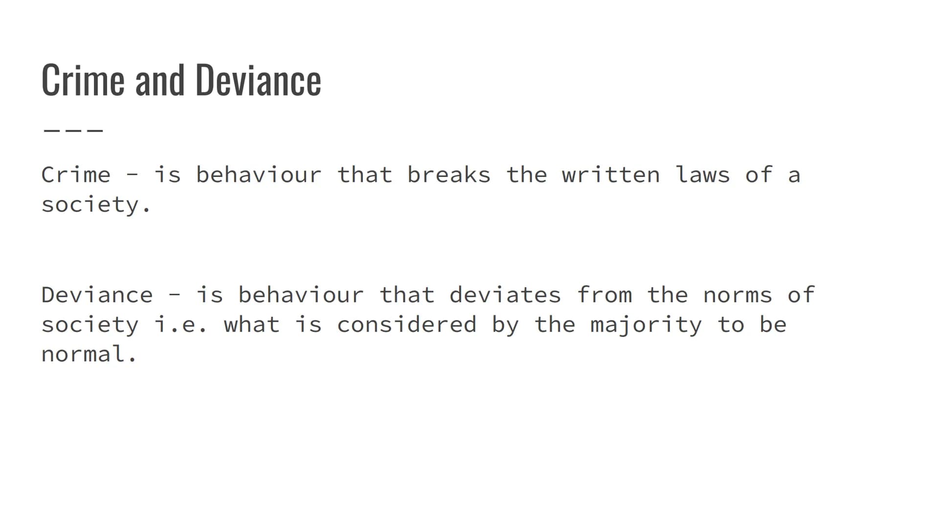 AQA Sociology:Crime and
Deviance
Introduction Crime and Deviance
Crime is behaviour that breaks the written laws of a
society.
Deviance is b