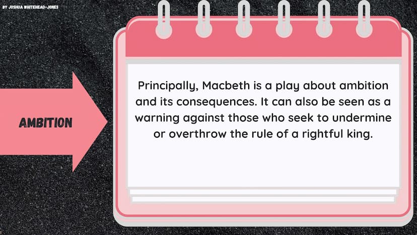 BY JOSHUA WHITEHEAD-JONES
MACBETH
Themes and Quotes BY JOSHUA WHITEHEAD-JONES
AMBITION
Principally, Macbeth is a play about ambition
and its