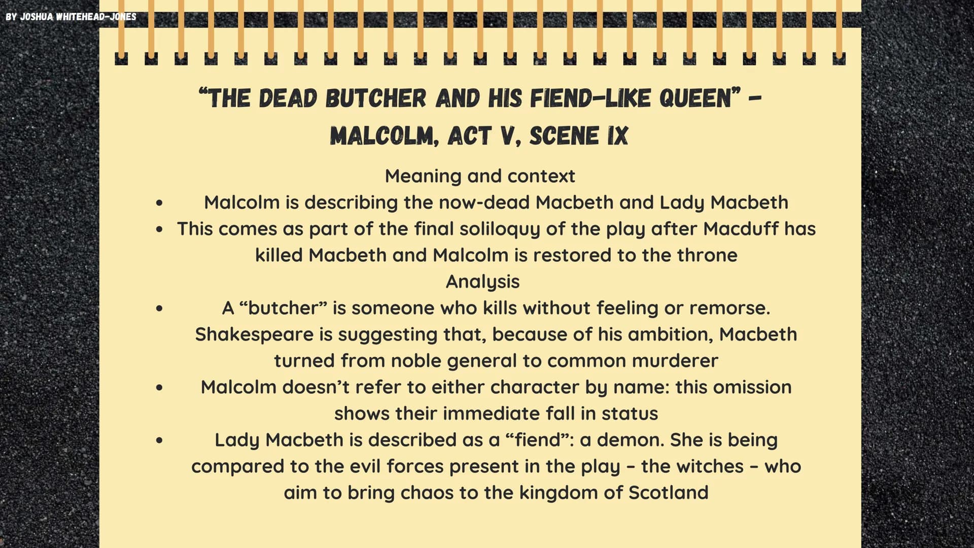 BY JOSHUA WHITEHEAD-JONES
MACBETH
Themes and Quotes BY JOSHUA WHITEHEAD-JONES
AMBITION
Principally, Macbeth is a play about ambition
and its