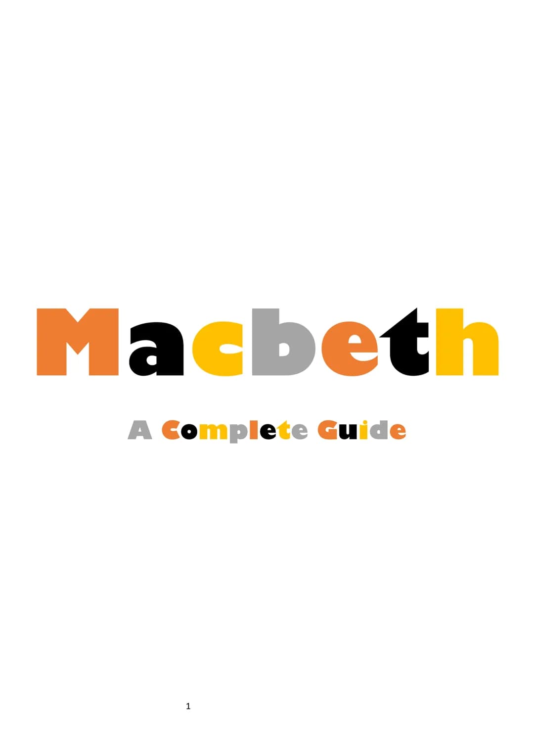 Macbeth
A Complete Guide
1 Plot Overviews - 3
Act 1-4
Act 2 - 5
Act 3 - 6
Act 4 - 7
Act 5-8
Characters -9
Macbeth 10
Lady Macbeth - 11
The W