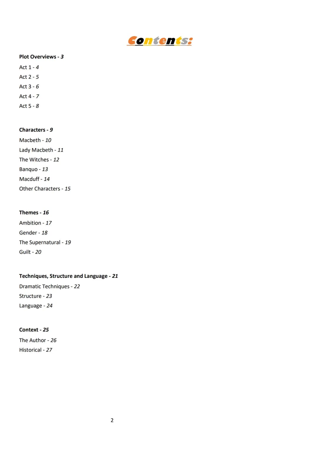Macbeth
A Complete Guide
1 Plot Overviews - 3
Act 1-4
Act 2 - 5
Act 3 - 6
Act 4 - 7
Act 5-8
Characters -9
Macbeth 10
Lady Macbeth - 11
The W