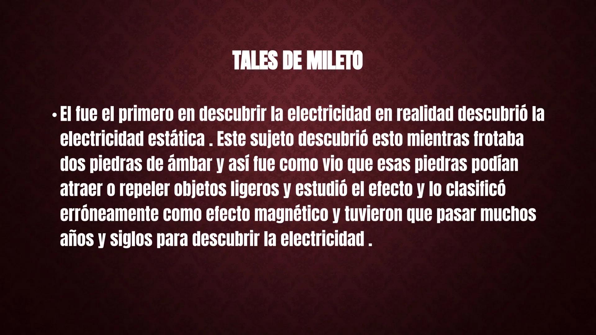 # HISTORIA DE LA ELECTRICIDAD

Tales de Mileto

Franklin

hace unos 4.750 años
Peces Eléctricos

600 antes de Cristo (ac),
Tales y La Electr