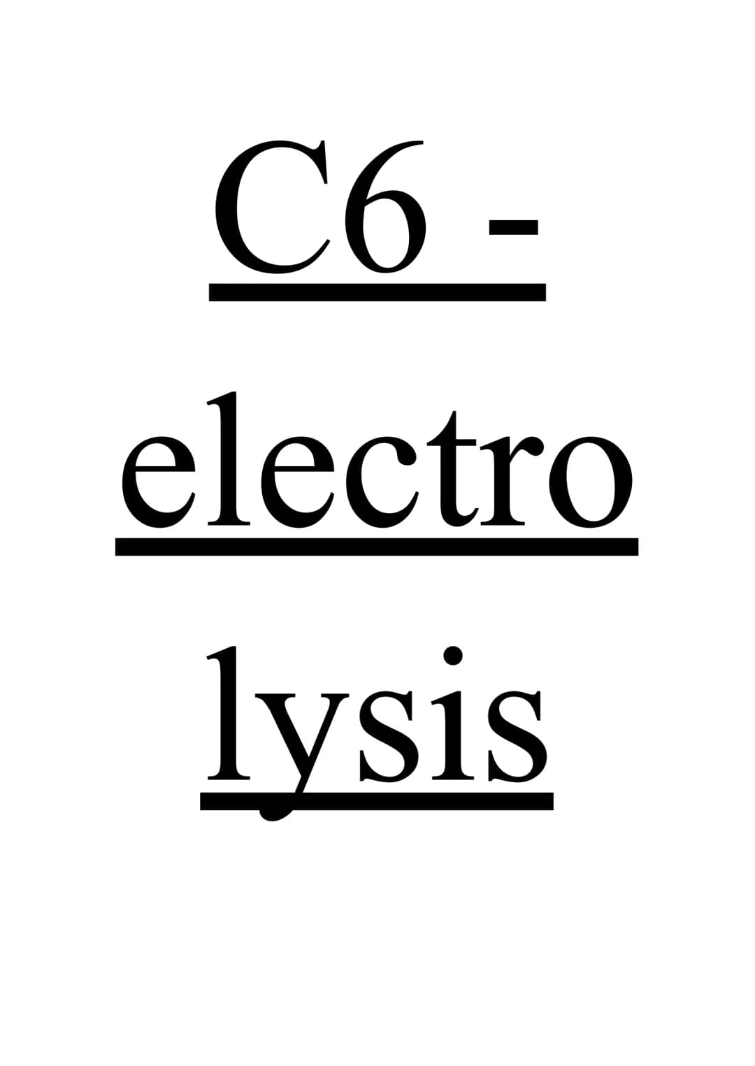 C6-
electro
lysis Introduction to electrolysis
Electrolysis uses electric current to break down ionic compound, compound broken down called
