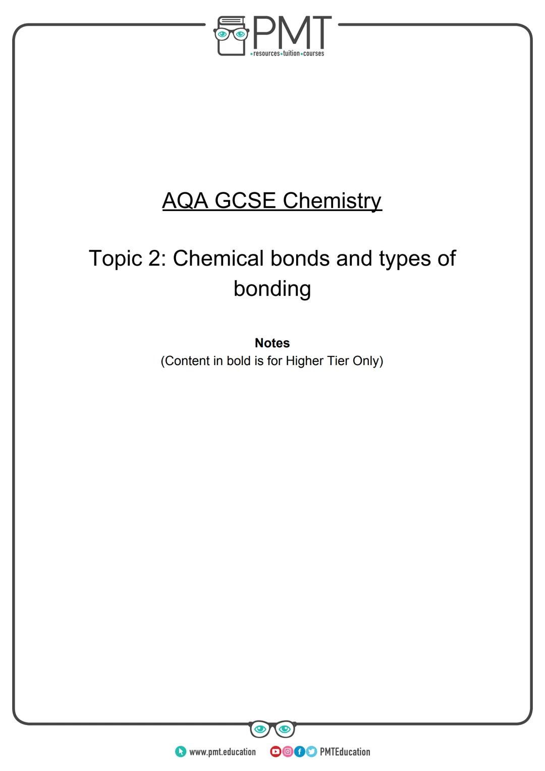 PMT
-resources-tuition-courses

AQA GCSE Chemistry

Topic 2: Chemical bonds and types of
bonding

Notes
(Content in bold is for Higher Tier 