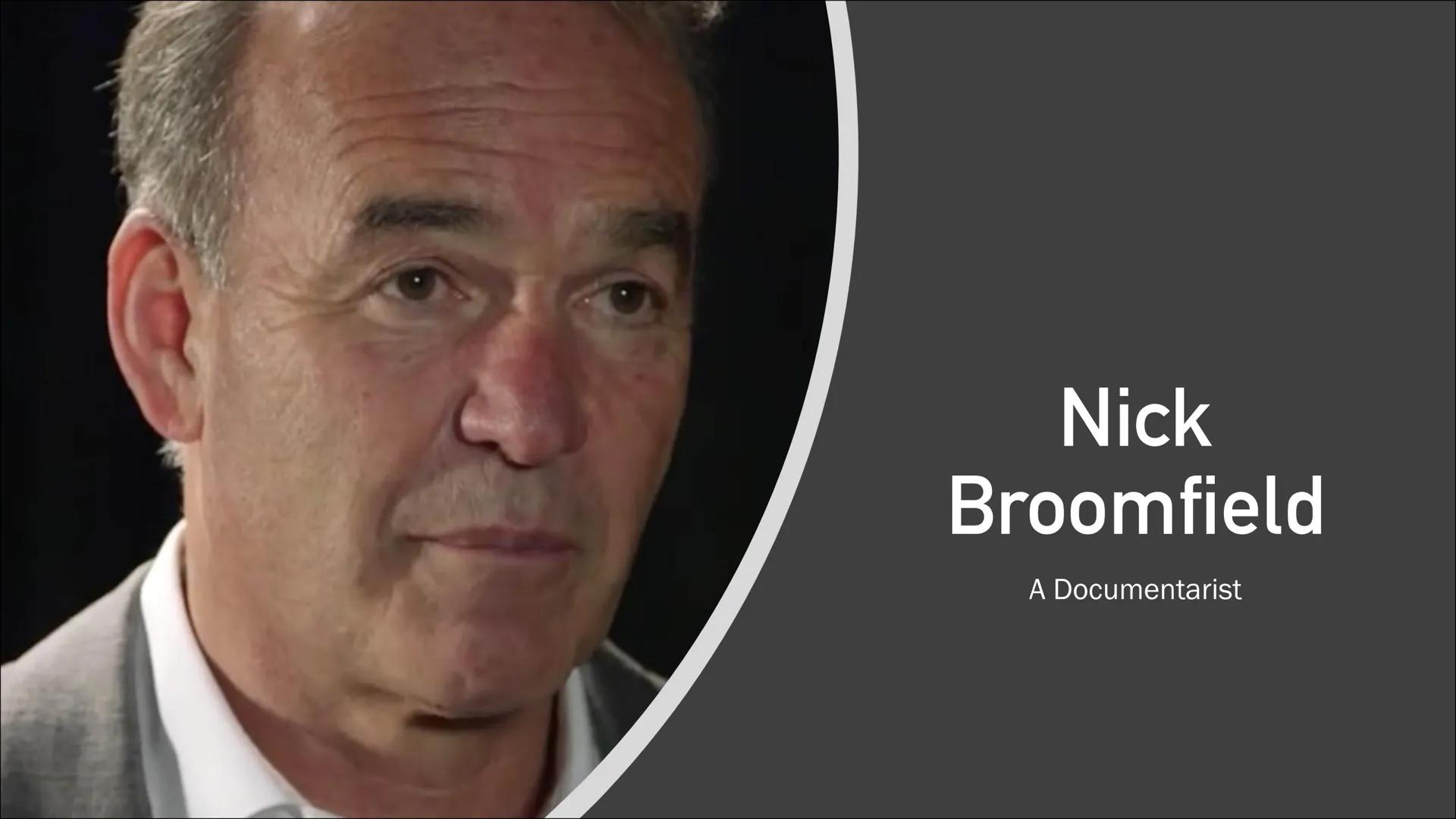 Nick
Broomfield

A Documentarist # Nick Broomfield: History

• Nick Broomfield is a British Documentary filmmaker and originally pursued a
c