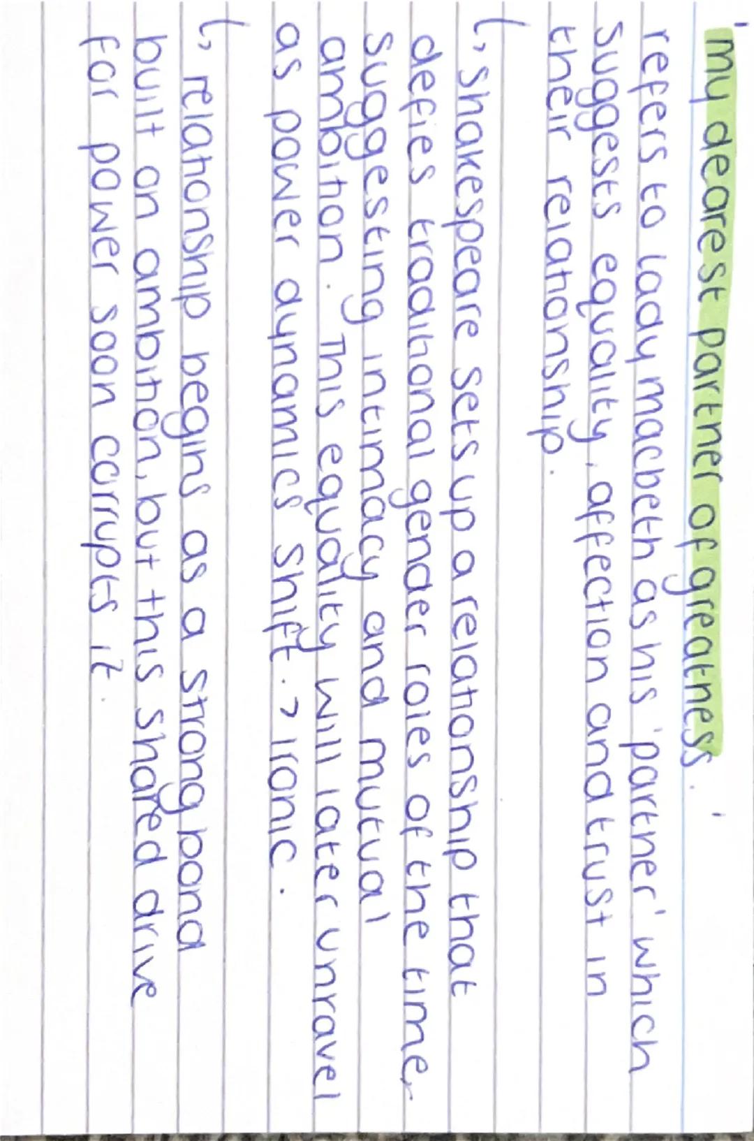 # MACBETH

THEME: RELATION-

SHIP

INCLUDES:: QUOTES
ANALYSIS
* WRITERS INTENT. 'my dearest partner of greatness..
refers to lady macbeth as