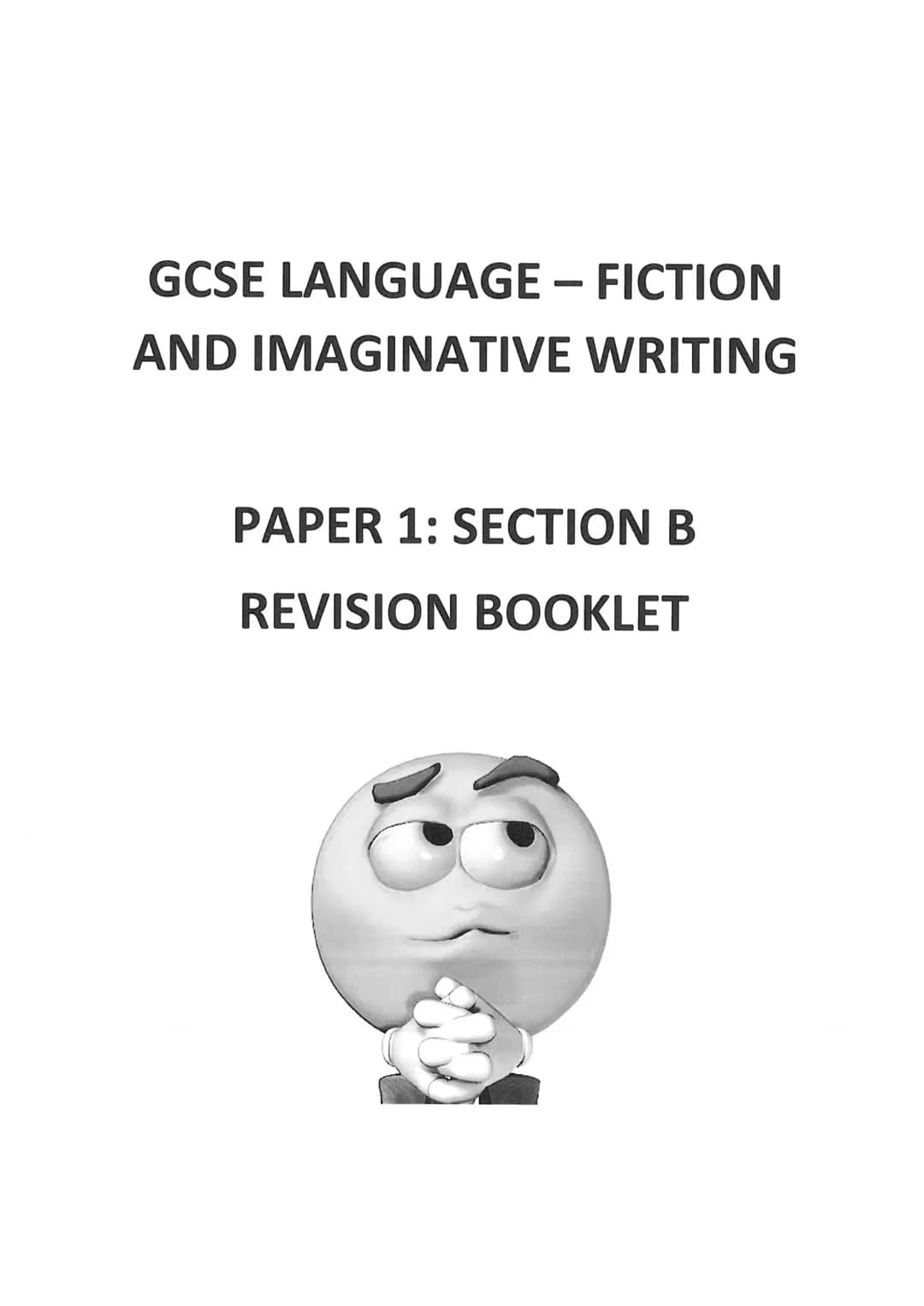 GCSE LANGUAGE - FICTION
AND IMAGINATIVE WRITING
PAPER 1: SECTION B
REVISION BOOKLET Preparation for Fiction and Imaginative Writing Assessme