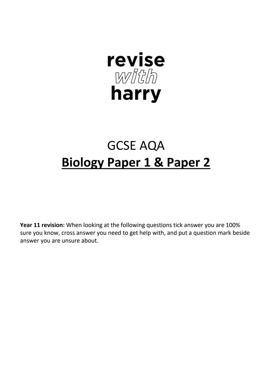 revise
with
harry
GCSE AQA
Biology Paper 1 & Paper 2
Year 11 revision: When looking at the following questions tick answer you are 100%
sure