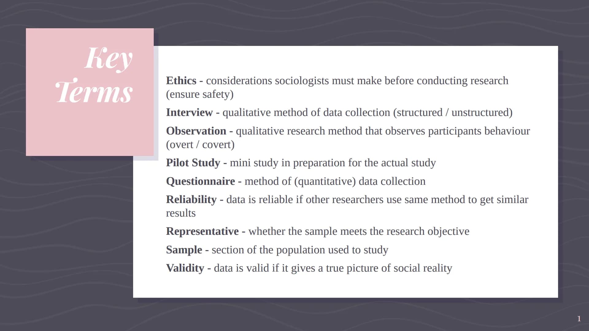 Key
Terms
Ethics - considerations sociologists must make before conducting research
(ensure safety)
Interview - qualitative method of data c