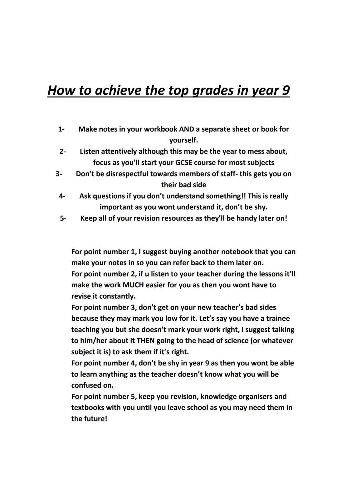 How to achieve the top grades in year 9
1-
2-
3-
4-
5-
Make notes in your workbook AND a separate sheet or book for
yourself.
Listen attenti