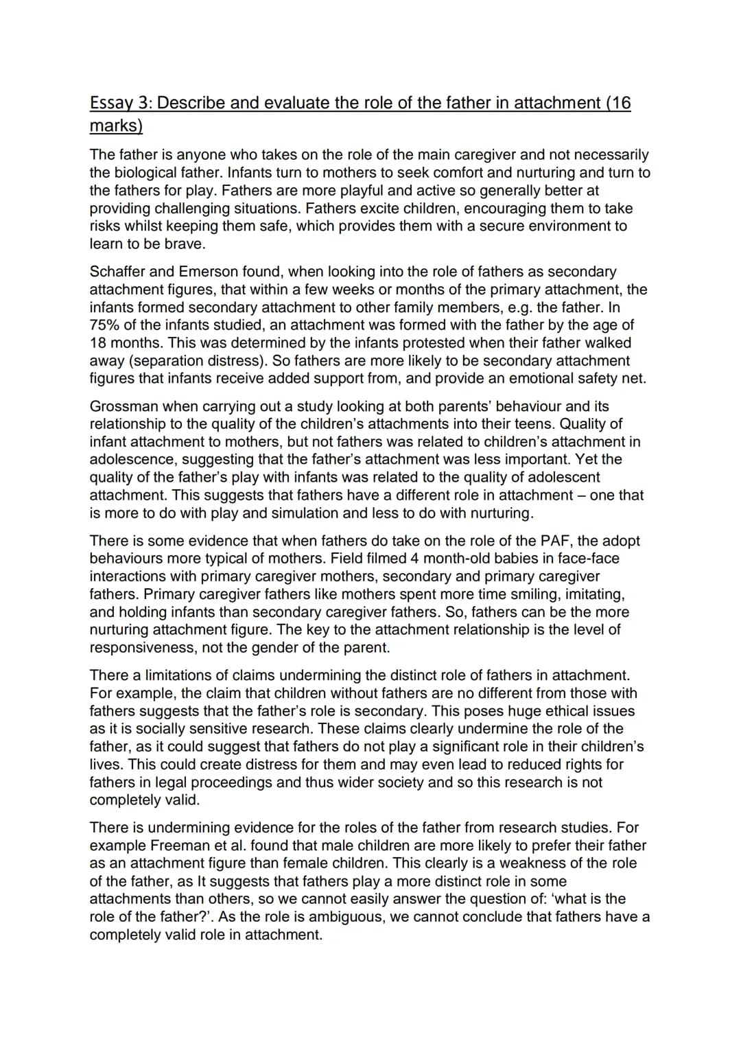 Essay 3: Describe and evaluate the role of the father in attachment (16
marks)
The father is anyone who takes on the role of the main caregi