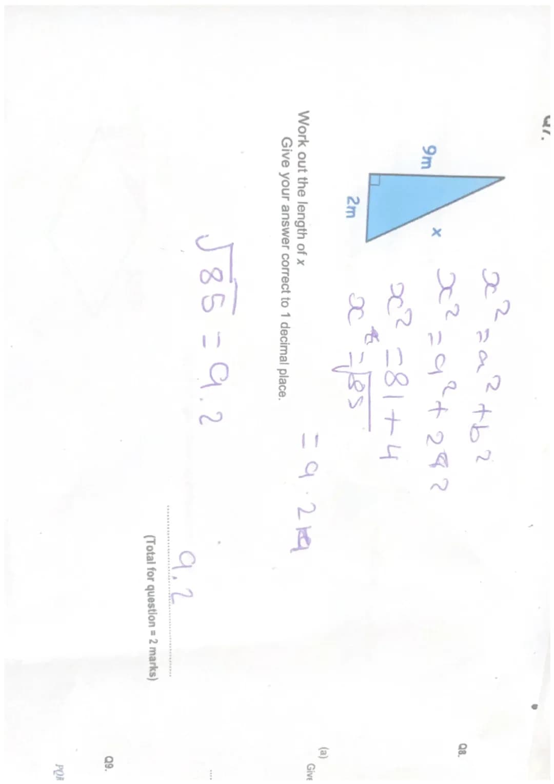 9.2
Total for question = 2 marks)
Q8.
Q9.
16km
X
x
2=a²+b²
x² = 16²+7²
POR is a right-angled triangle.
7km
x² =256+49
x² 305
Give your answe