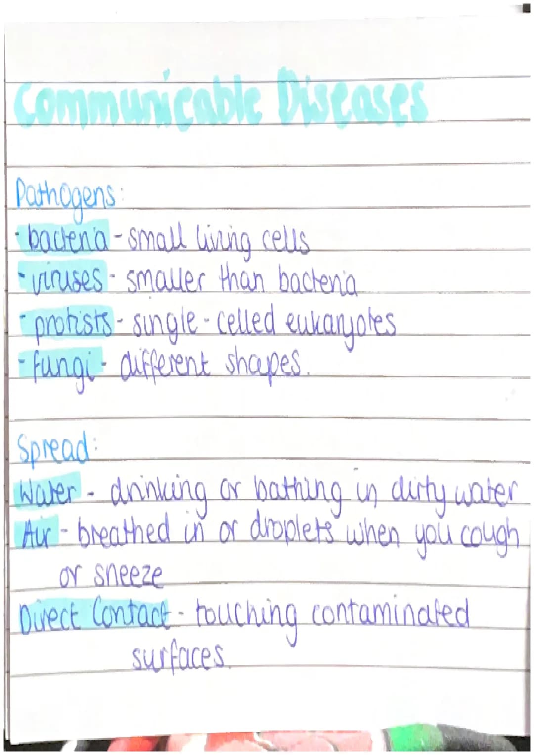 Communicable Diseases
Pathogens
- bacteria - small living cells
-viruses smaller than bacteria
-protists - single-celled eukaryotes.
-fungi-