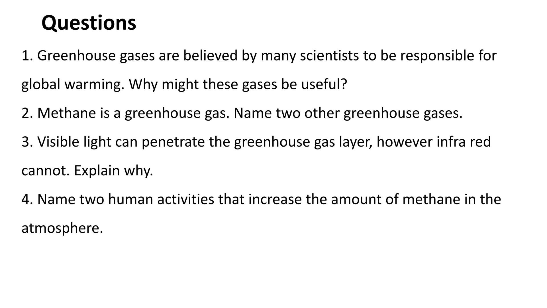 Greenhouse gases
Greenhouse gases in the
atmosphere maintain
temperatures on Earth
high enough to support
life.
Water vapour (H₂O),
carbon d