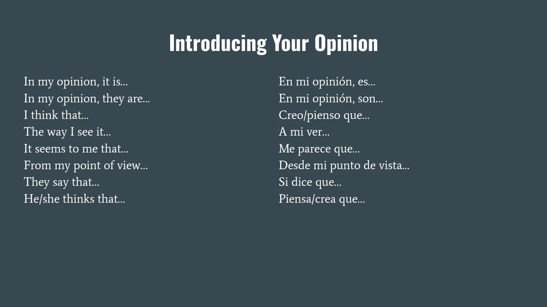 Basic Spanish Verb Phrases In my opinion, it is...
In my opinion, they are...
I think that...
The way I see it...
It seems to me that...
Fro