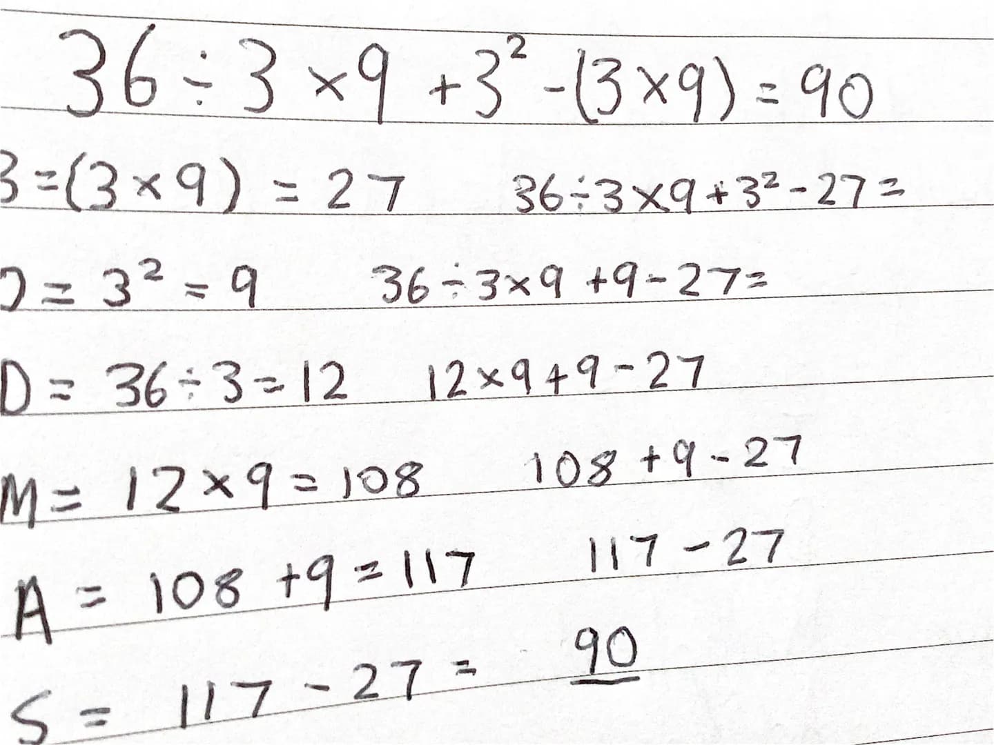 2
36÷3×9 +3²-13×9) = 90
3=(3×9) = 27
2 = 3² = 9 36 3x9 +9=27=
D =
36÷3=12
12×949-27
12×9=108
= 108 +9 = 117
M =
A =
S = 117=27=
36÷3x9+3²-27