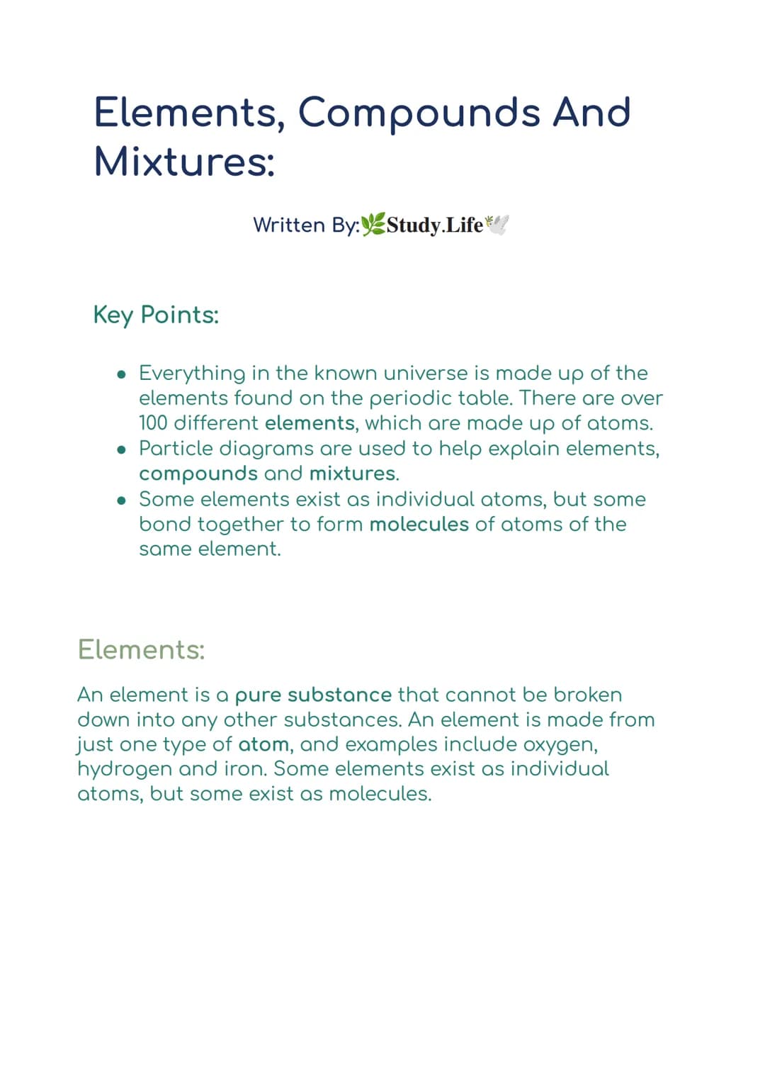 Elements, Compounds And
Mixtures:
Written By: Study.Life**
Key Points:
• Everything in the known universe is made up of the
elements found o