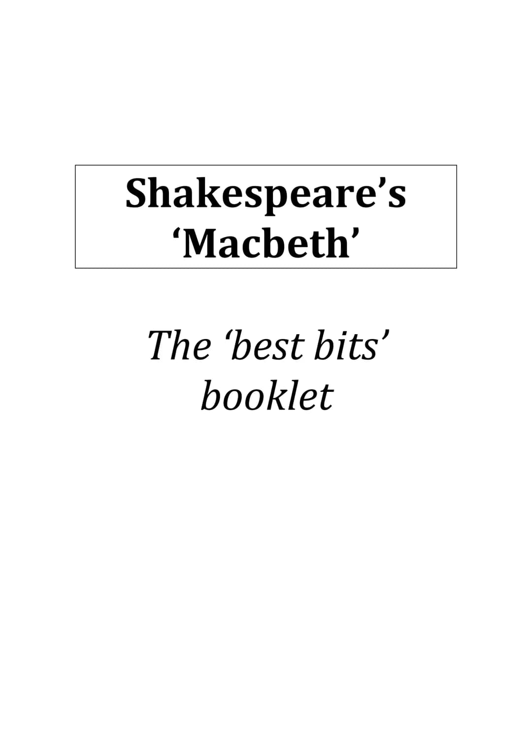 Shakespeare's
'Macbeth'
The best bits'
booklet Act 1
Act 1 Scene 1: The witches 'Fair is foul, and foul is fair' is an example
of a paradox.