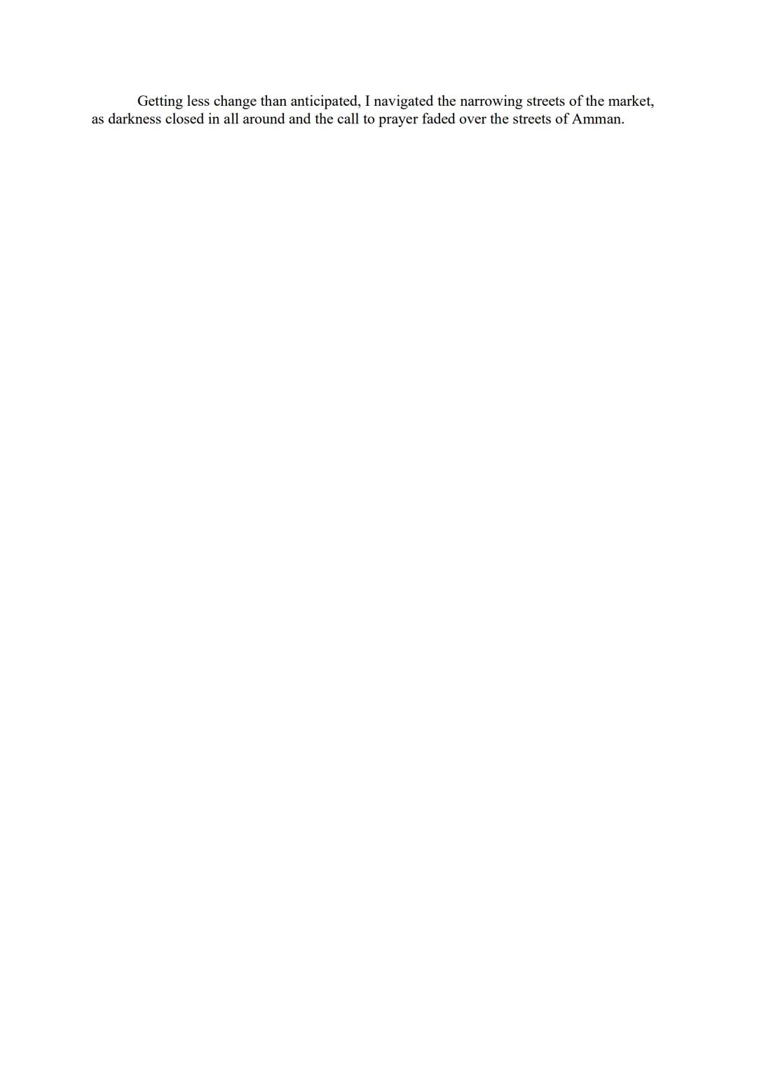 Write a story suggested by this picture:
Night began to fall over the souk. The sun's rays poked through here and there in elongated
beams t