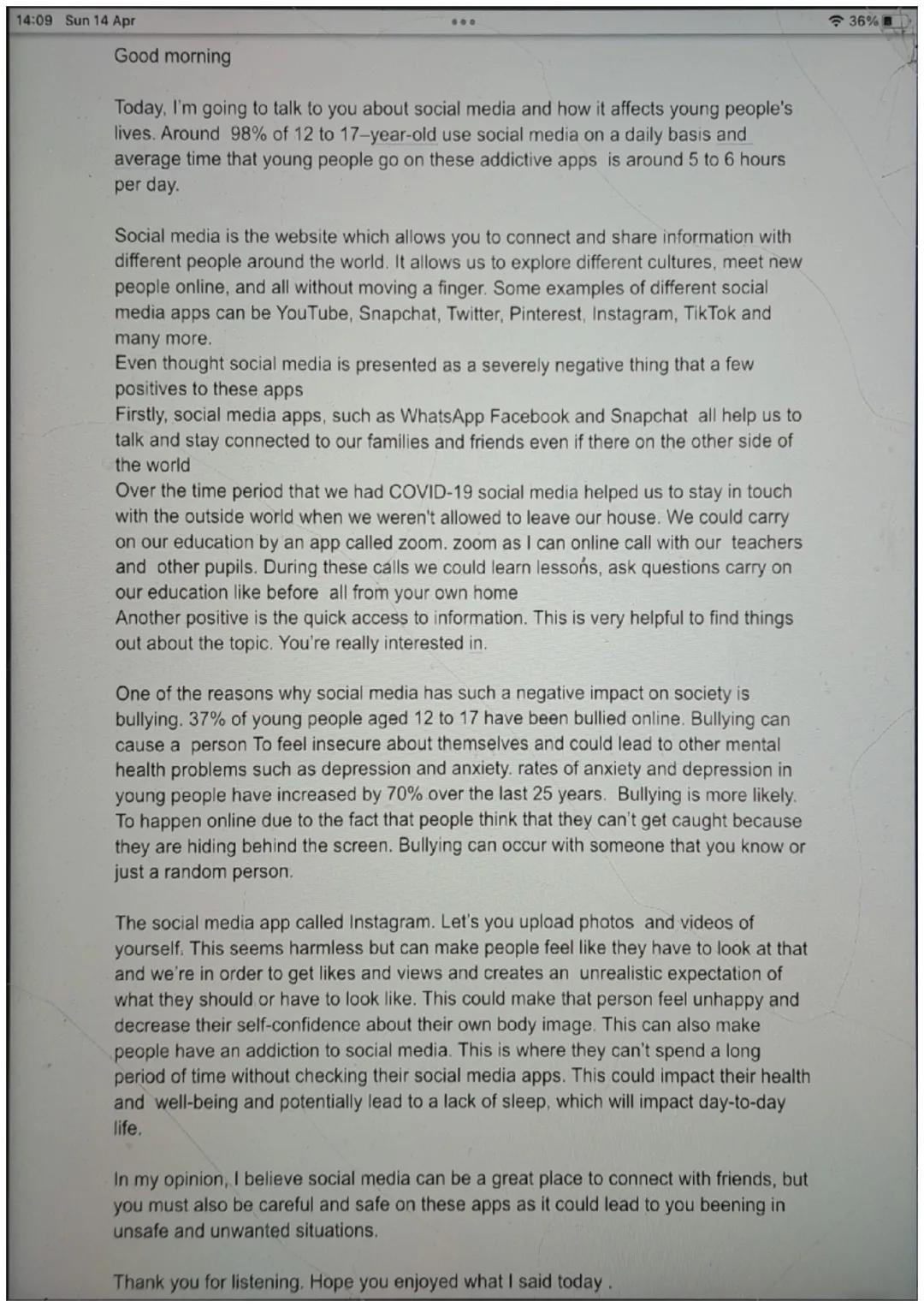 14:09 Sun 14 Apr
Good morning
600
Today, I'm going to talk to you about social media and how it affects young people's
lives. Around 98% of 