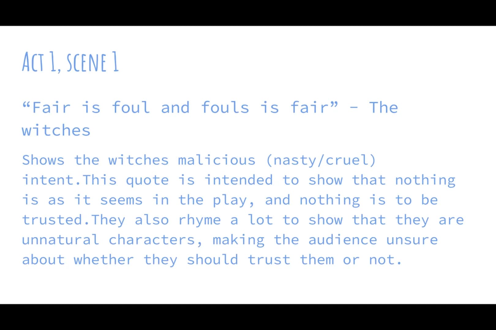 MACBETH QUOTES
-Jen ACT 1. SCENE 1
"Fair is foul and fouls is fair"
witches
-
The
Shows the witches malicious (nasty/cruel)
intent. This quo