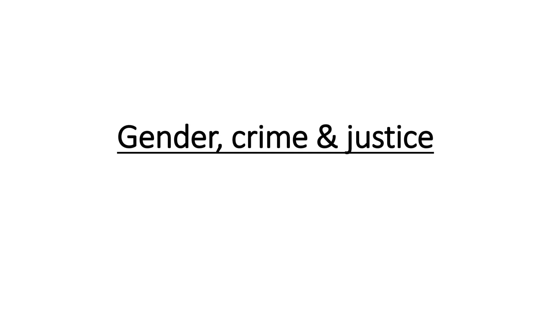 Gender, crime & justice 3/4 convicted
offenders in
England & Wales
are male.
9% of women have a
conviction by age 40,
compared to 32% of
mal