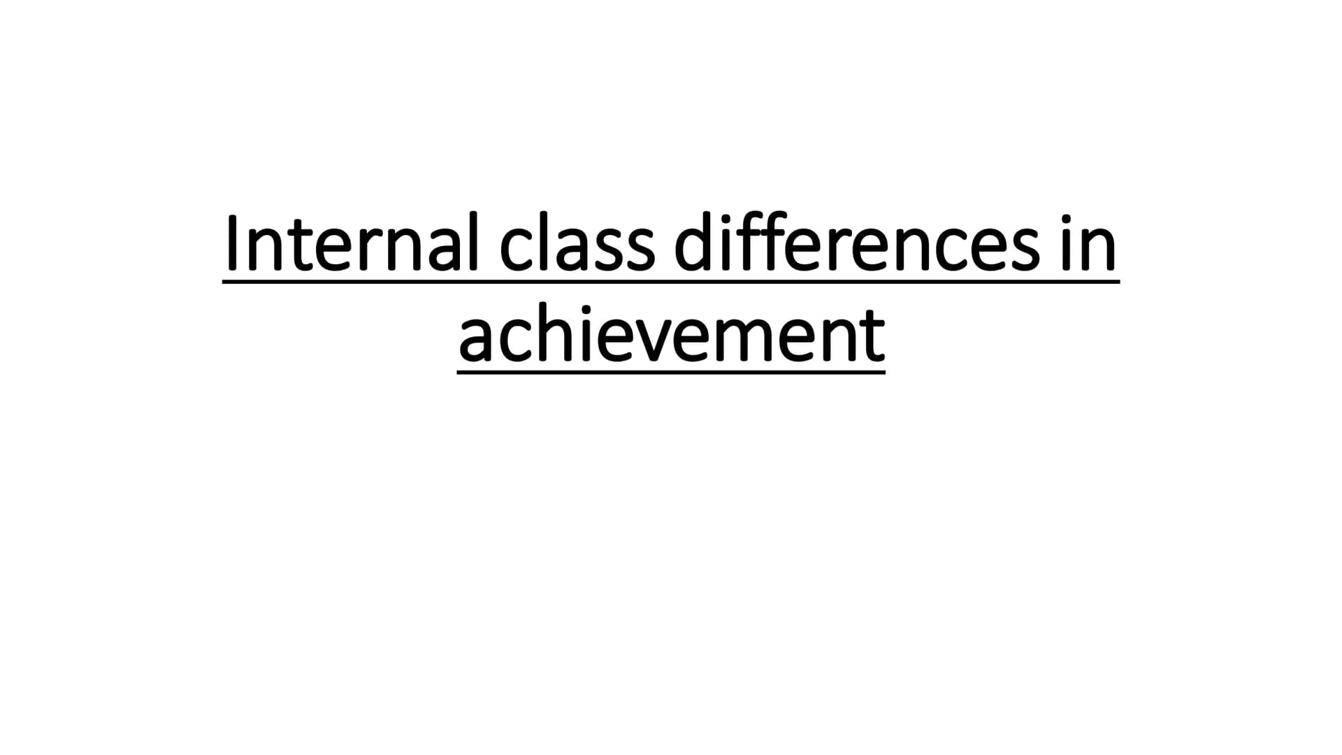Internal class differences in
achievement Studies show that teacher attach
meanings (labels) to pupils
regardless of their actual ability or