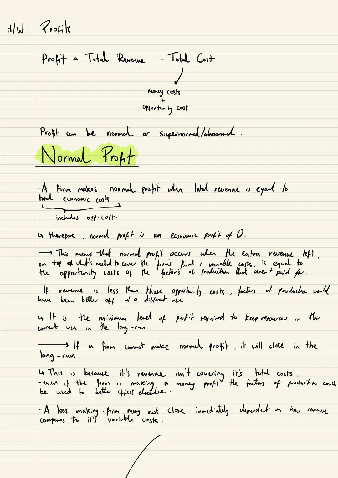  H/W Profik

Profit = Total Revenue - Total Cost

Money Costs
+
opportunity cost

Profit can be normal or Supernormal/abnormal.

Normal Prof