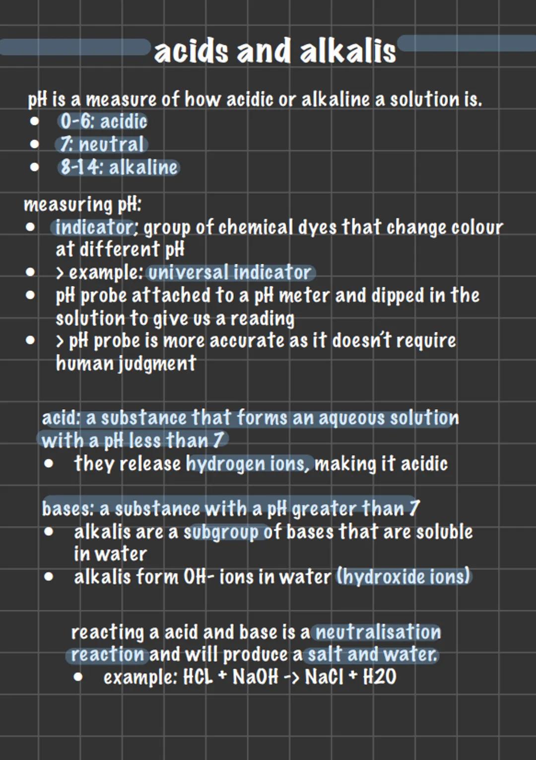 acids and alkalis
pH is a measure of how acidic or alkaline a solution is.
0-6: acidic
7: neutral
•
• 8-14: alkaline
measuring pH:
• indicat