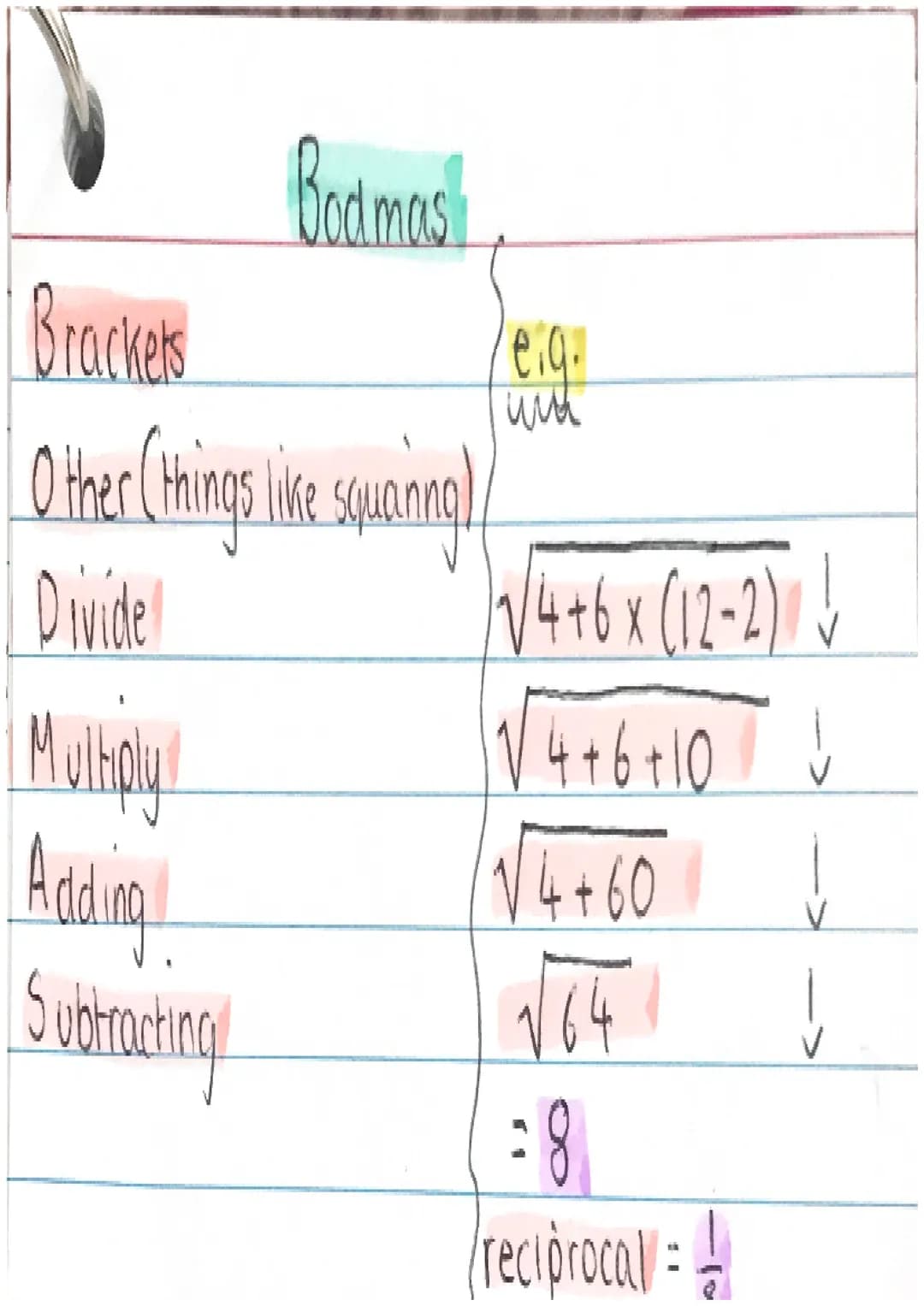 Bodmas
Brackets
Other (things like syurining)
Divide
Multiply
Adding
Subtracting
или
√√√4+6 x (12-2) ↓
√ 4 + 6 + 10 V
√4+60
√64
=8
reciproca