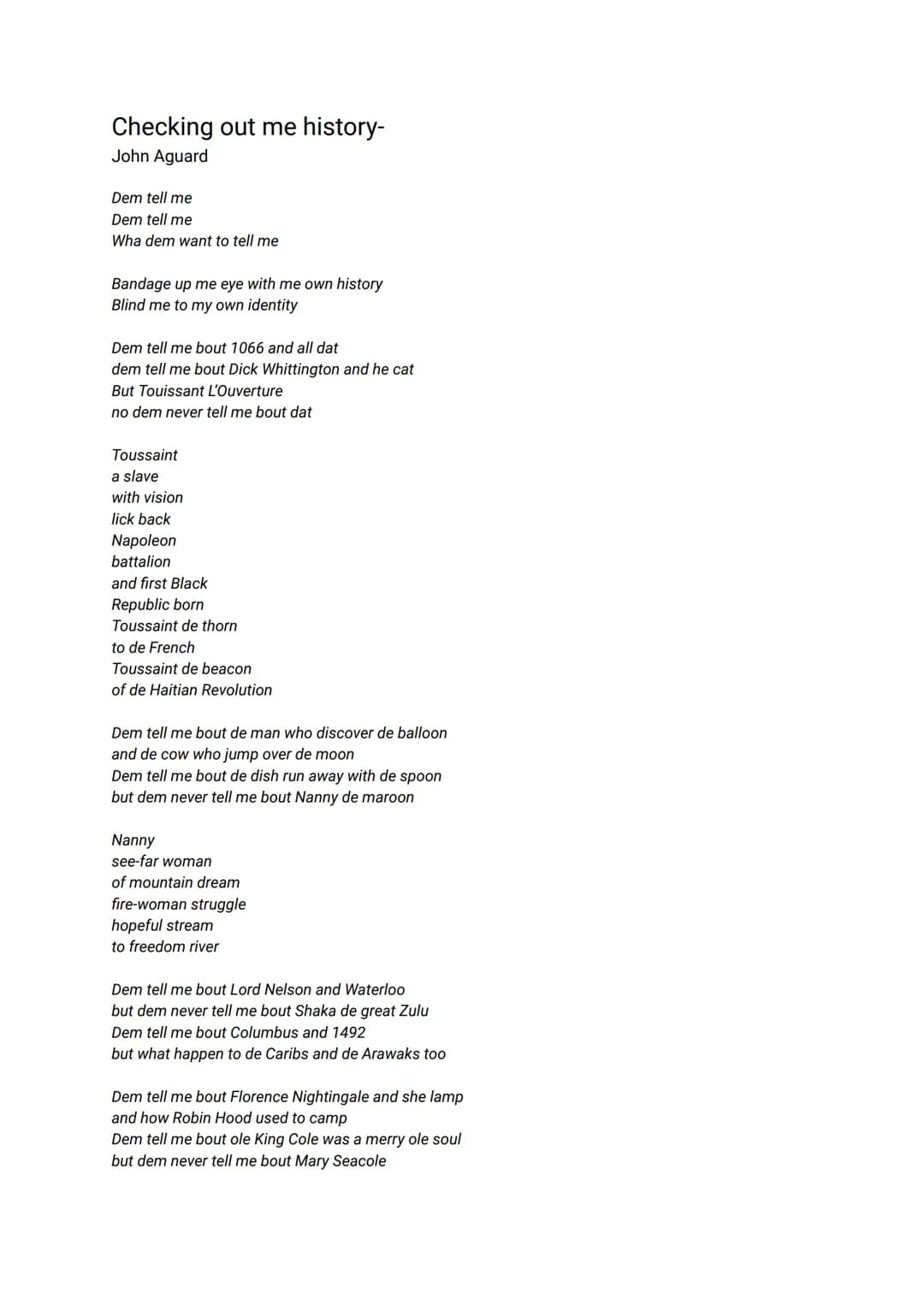 Checking out me history-
John Aguard
Dem tell me
Dem tell me
Wha dem want to tell me
Bandage up me eye with me own history
Blind me to my ow