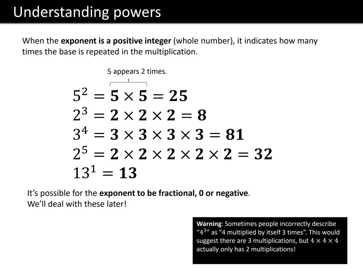 GCSE MATHS
LAWS OF INDICES Terminology
"exponent" or
"index"
(plural "indices”)
34 = 3 × 3 × 3 × 3
"power"
"Base"
The exponent tells us how 