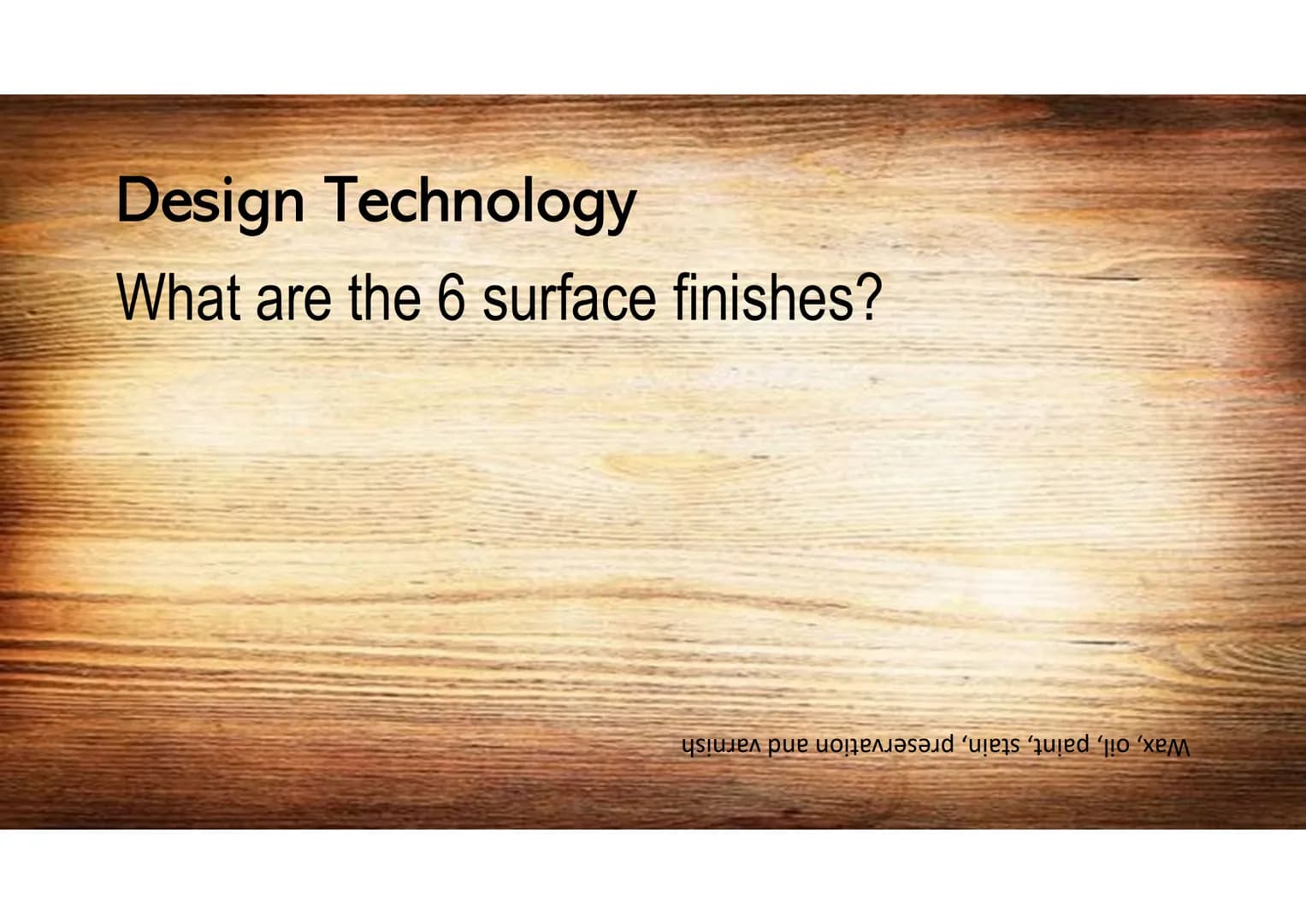 Design Technology
What is the standard size of a sheet of
manufactured board?
աամֆֆZ Kզ աացZZT Design Technology
Name 2 properties of oil?
W