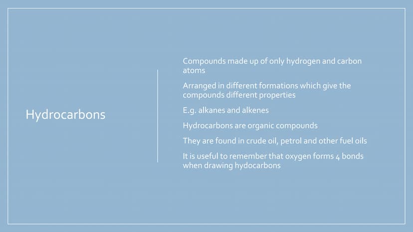 ORGANIC
CHEMISTRY
Hydrocarbons, alkanes,
alkenes, alcohols,
carboxylic acids and
esters Hydrocarbons
Compounds made up of only hydrogen and 