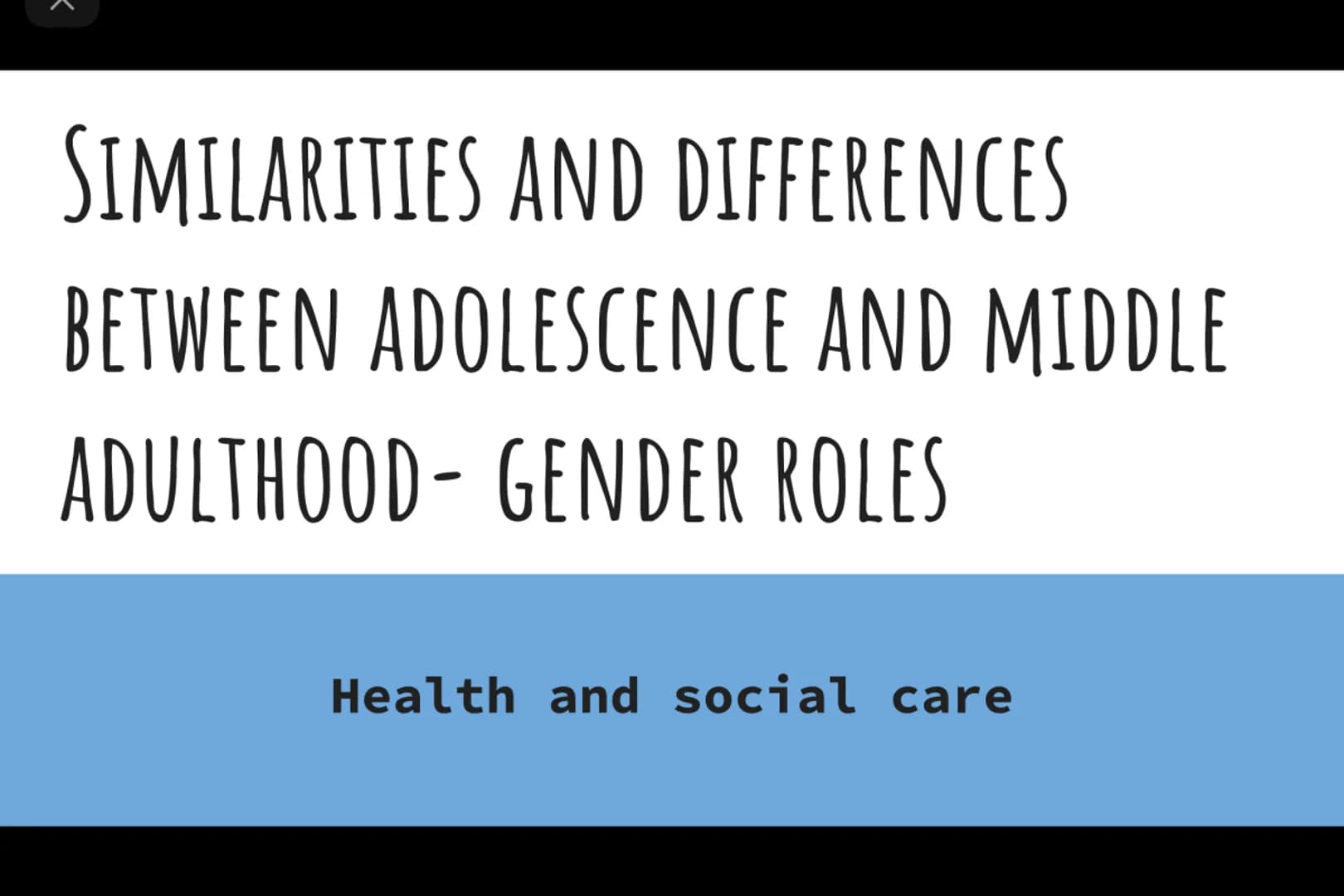 K
SIMILARITIES AND DIFFERENCES
BETWEEN ADOLESCENCE AND MIDDLE
ADULTHOOD- GENDER ROLES
Health and social care K
PHYSICAL:
One similarity betw